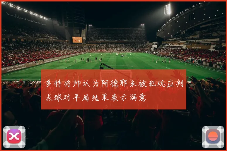 多特将帅认为阿德耶米被犯规应判点球对平局结果表示满意