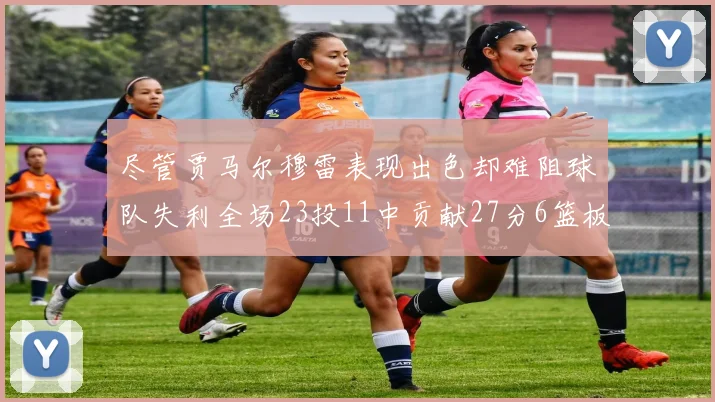 尽管贾马尔穆雷表现出色却难阻球队失利全场23投11中贡献27分6篮板16助攻
