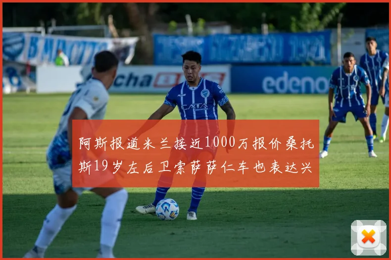 阿斯报道米兰接近1000万报价桑托斯19岁左后卫索萨萨仁车也表达兴趣